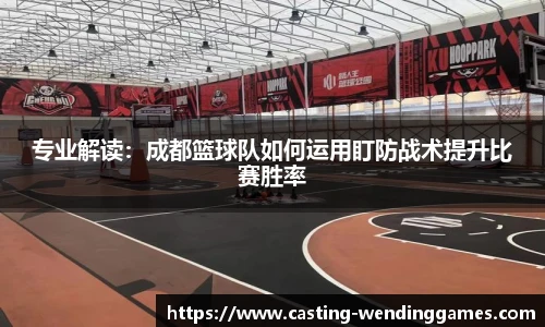 专业解读:成都篮球队如何运用盯防战术提升比赛胜率