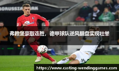 弗赖堡豪取连胜,德甲球队逆风翻盘实现壮举