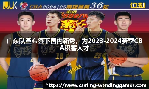 广东队宣布签下国内新秀,为2023-2024赛季CBA积蓄人才
