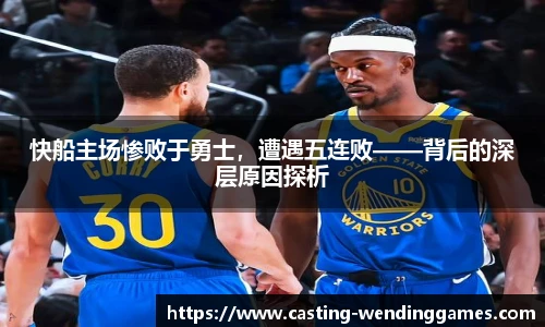 快船主场惨败于勇士,遭遇五连败——背后的深层原因探析