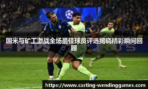 国米与矿工激战全场最佳球员评选揭晓精彩瞬间回顾