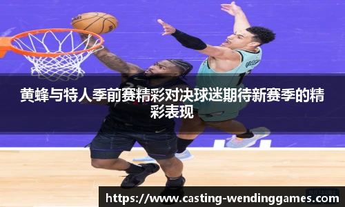 黄蜂与特人季前赛精彩对决球迷期待新赛季的精彩表现
