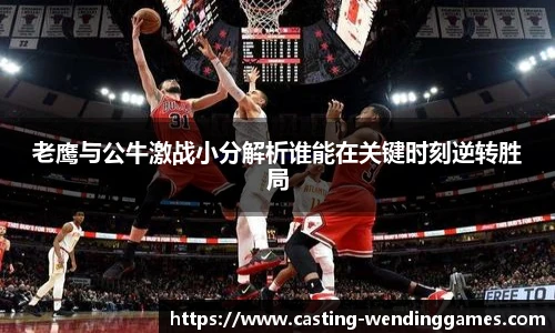 老鹰与公牛激战小分解析谁能在关键时刻逆转胜局