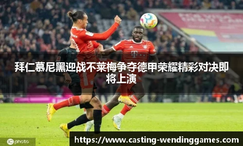 拜仁慕尼黑迎战不莱梅争夺德甲荣耀精彩对决即将上演
